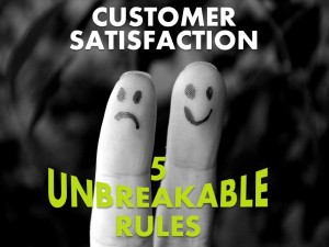 Customer Satisfaction - 5 Unbreakable Rules